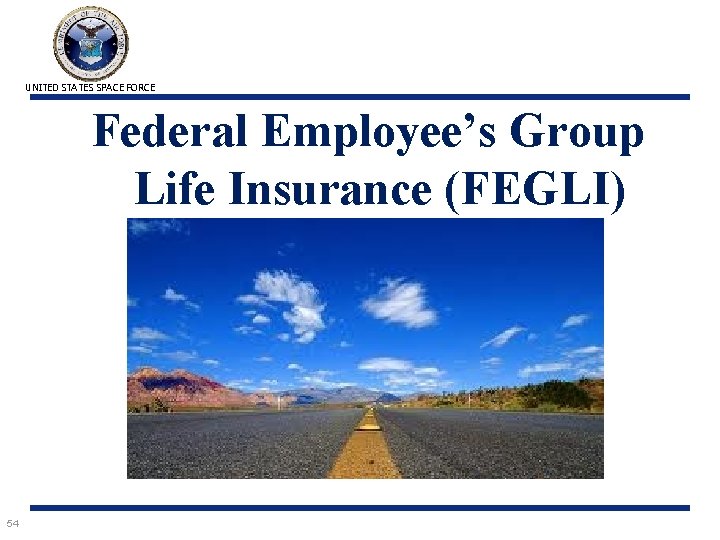 UNITED STATES SPACE FORCE Federal Employee’s Group Life Insurance (FEGLI) 54 