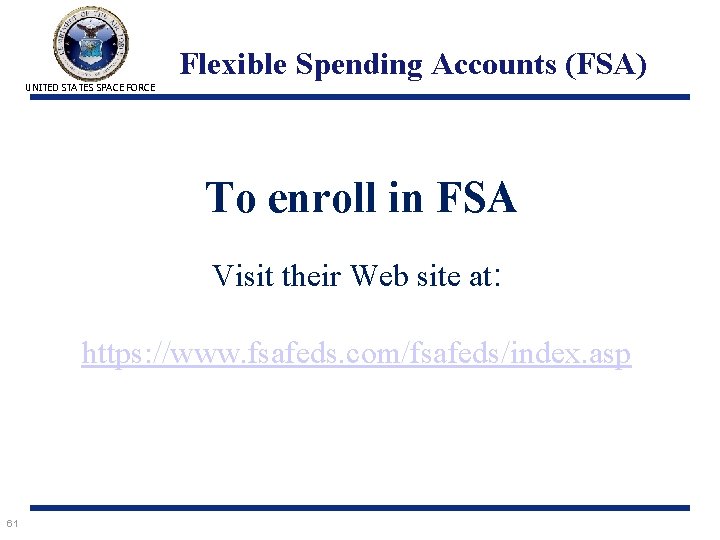 Flexible Spending Accounts (FSA) UNITED STATES SPACE FORCE To enroll in FSA Visit their