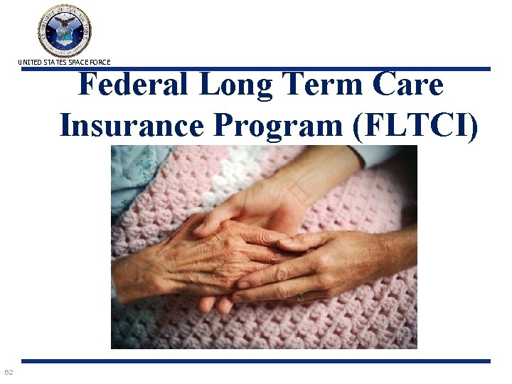 UNITED STATES SPACE FORCE Federal Long Term Care Insurance Program (FLTCI) 62 