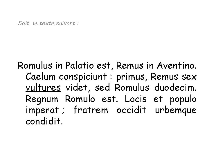 Soit le texte suivant : Romulus in Palatio est, Remus in Aventino. Caelum conspiciunt