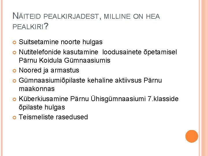 NÄITEID PEALKIRJADEST, MILLINE ON HEA PEALKIRI? Suitsetamine noorte hulgas Nutitelefonide kasutamine loodusainete õpetamisel Pärnu