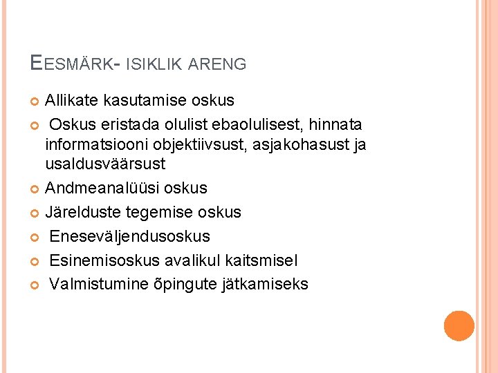 EESMÄRK- ISIKLIK ARENG Allikate kasutamise oskus Oskus eristada olulist ebaolulisest, hinnata informatsiooni objektiivsust, asjakohasust