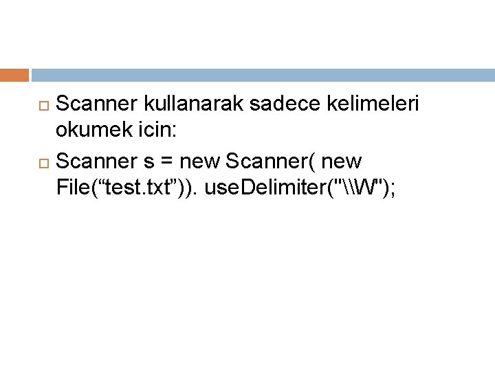 Scanner kullanarak sadece kelimeleri okumek icin: Scanner s = new Scanner( new File(“test. txt”)).