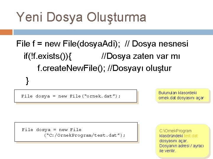 Yeni Dosya Oluşturma File f = new File(dosya. Adi); // Dosya nesnesi if(!f. exists()){