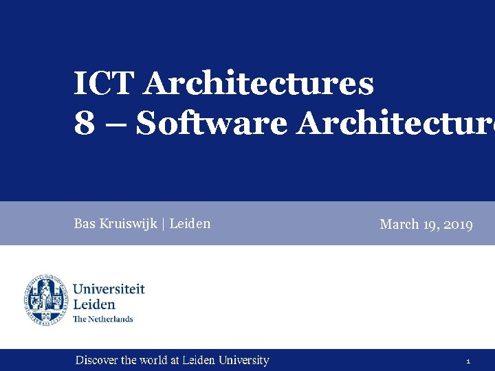 ICT Architectures 8 – Software Architecture Bas Kruiswijk | Leiden March 19, 2019 1