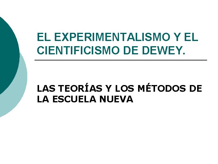 EL EXPERIMENTALISMO Y EL CIENTIFICISMO DE DEWEY. LAS TEORÍAS Y LOS MÉTODOS DE LA