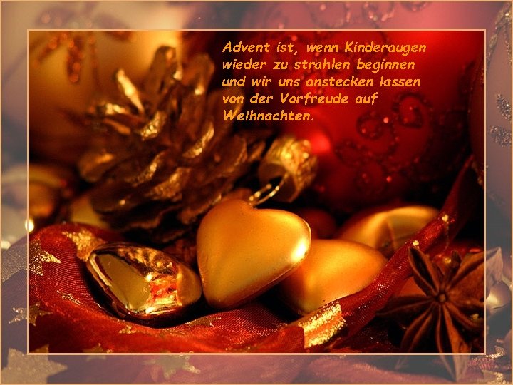 Advent ist, wenn Kinderaugen wieder zu strahlen beginnen und wir uns anstecken lassen von