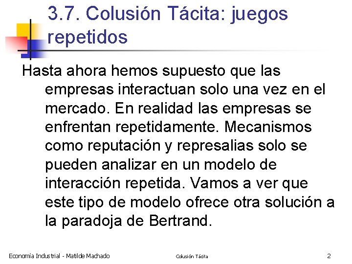 3. 7. Colusión Tácita: juegos repetidos Hasta ahora hemos supuesto que las empresas interactuan