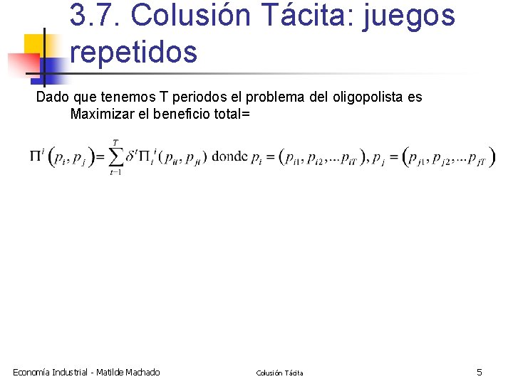 3. 7. Colusión Tácita: juegos repetidos Dado que tenemos T periodos el problema del