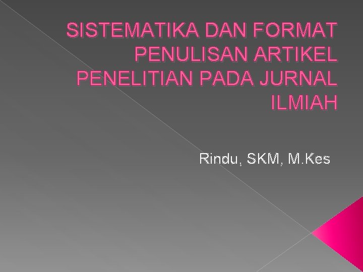 SISTEMATIKA DAN FORMAT PENULISAN ARTIKEL PENELITIAN PADA JURNAL ILMIAH Rindu, SKM, M. Kes 