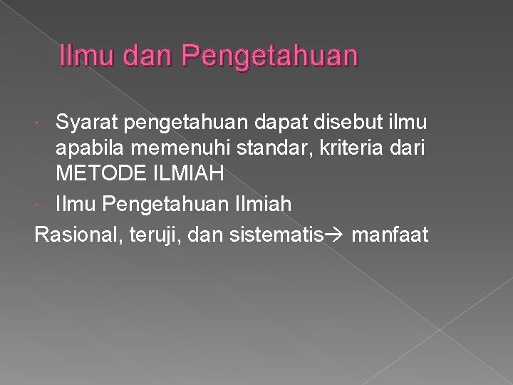 Ilmu dan Pengetahuan Syarat pengetahuan dapat disebut ilmu apabila memenuhi standar, kriteria dari METODE