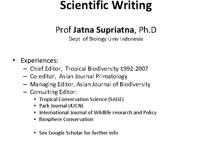 Scientific Writing Prof Jatna Supriatna, Ph. D Dept of Biology Univ Indonesia • Experiences: