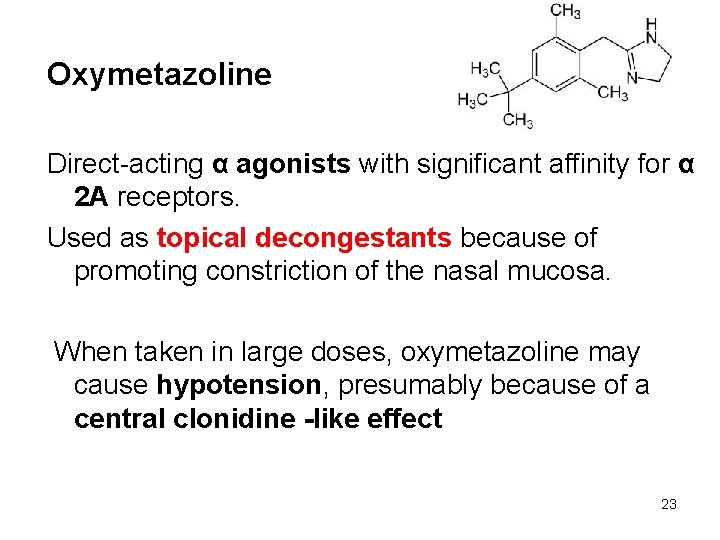 Oxymetazoline Direct-acting α agonists with significant affinity for α 2 A receptors. Used as
