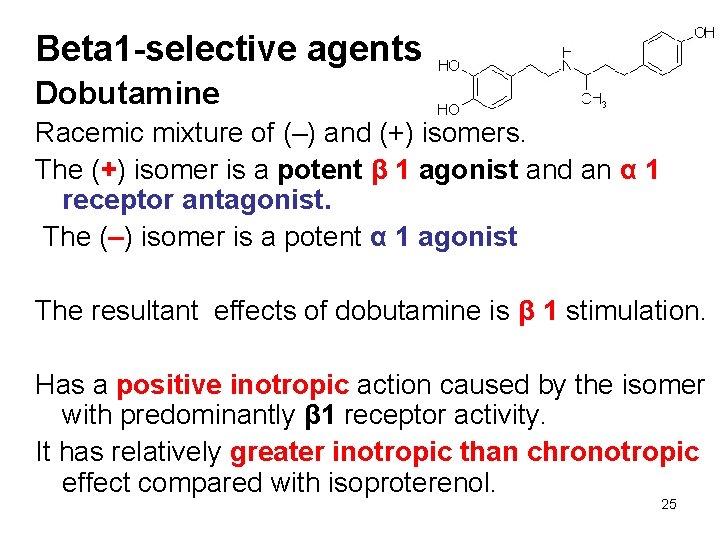 Beta 1 -selective agents Dobutamine Racemic mixture of (–) and (+) isomers. The (+)