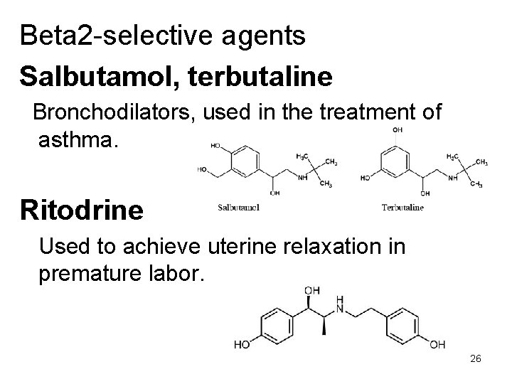 Beta 2 -selective agents Salbutamol, terbutaline Bronchodilators, used in the treatment of asthma. Ritodrine