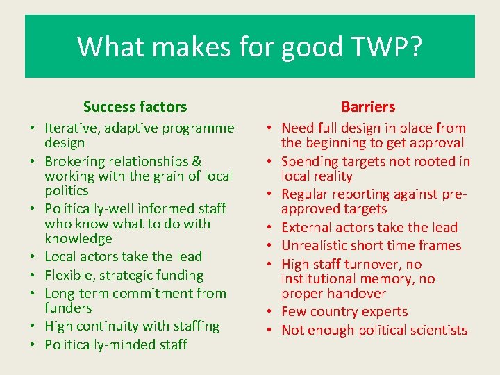 What makes for good TWP? Success factors Barriers • Iterative, adaptive programme design •
