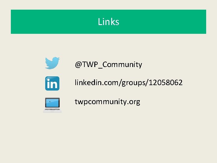 Links @TWP_Community linkedin. com/groups/12058062 twpcommunity. org 