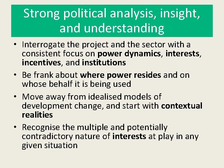 Strong political analysis, insight, and understanding • Interrogate the project and the sector with