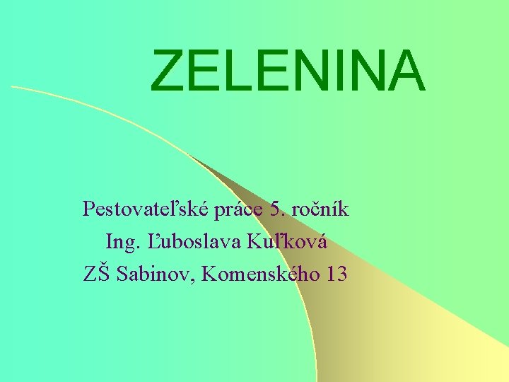 ZELENINA Pestovateľské práce 5. ročník Ing. Ľuboslava Kuľková ZŠ Sabinov, Komenského 13 