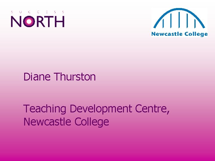 Diane Thurston Teaching Development Centre, Newcastle College Diane Thurston Teaching Development Centre, Newcastle College