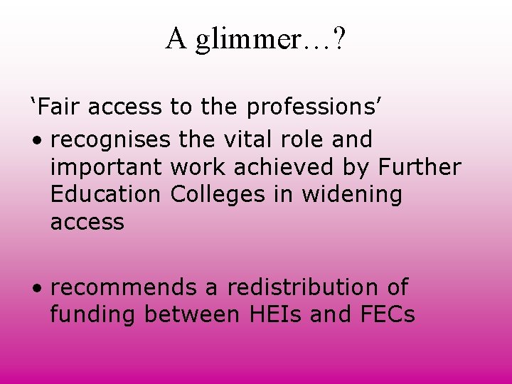A glimmer…? ‘Fair access to the professions’ • recognises the vital role and important A glimmer…? ‘Fair access to the professions’ • recognises the vital role and important