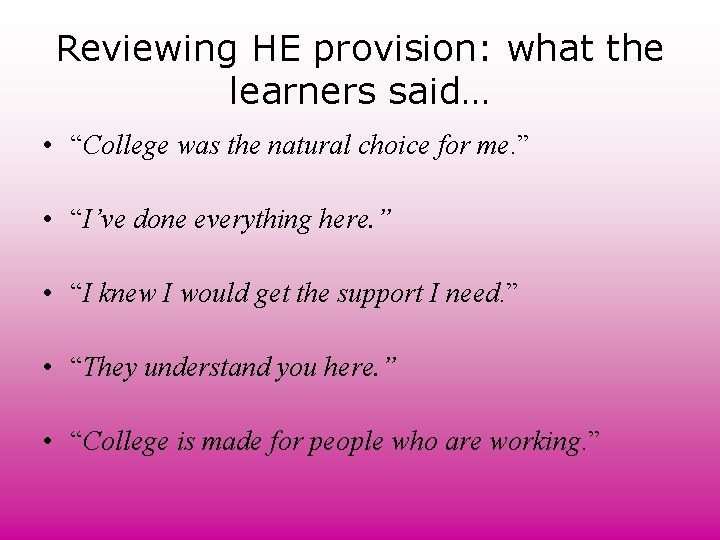 Reviewing HE provision: what the learners said… • “College was the natural choice for Reviewing HE provision: what the learners said… • “College was the natural choice for