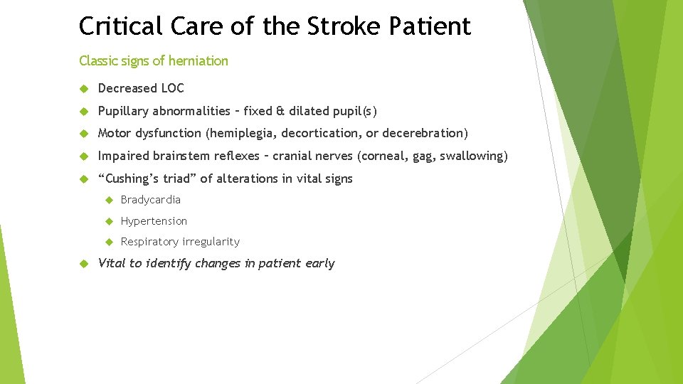 Critical Care of the Stroke Patient Classic signs of herniation Decreased LOC Pupillary abnormalities Critical Care of the Stroke Patient Classic signs of herniation Decreased LOC Pupillary abnormalities