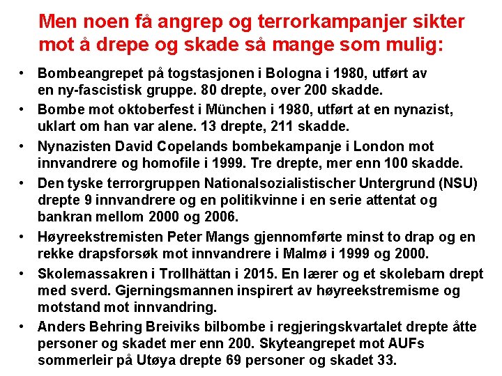 Men noen få angrep og terrorkampanjer sikter mot å drepe og skade så mange