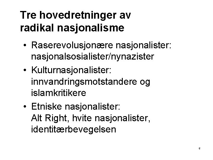 Tre hovedretninger av radikal nasjonalisme • Raserevolusjonære nasjonalister: nasjonalsosialister/nynazister • Kulturnasjonalister: innvandringsmotstandere og islamkritikere
