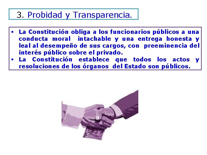 3. Probidad y Transparencia. La Constitución obliga a los funcionarios públicos a una conducta