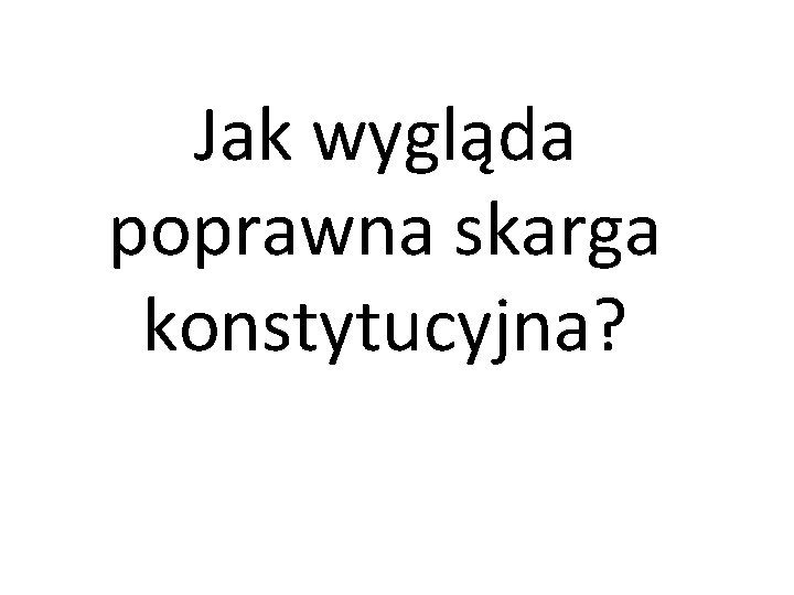 Jak wygląda poprawna skarga konstytucyjna? 