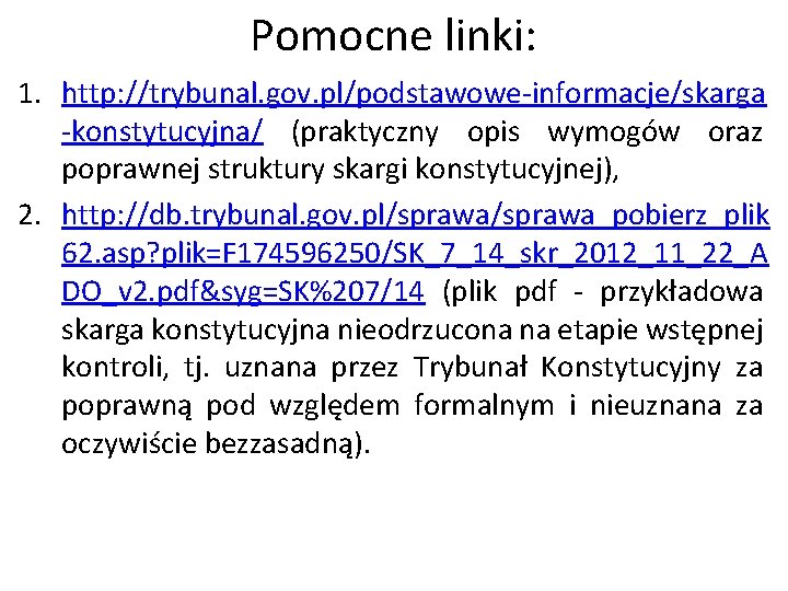 Pomocne linki: 1. http: //trybunal. gov. pl/podstawowe-informacje/skarga -konstytucyjna/ (praktyczny opis wymogów oraz poprawnej struktury