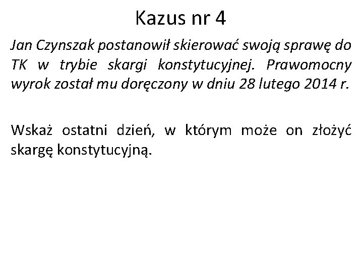 Kazus nr 4 Jan Czynszak postanowił skierować swoją sprawę do TK w trybie skargi Kazus nr 4 Jan Czynszak postanowił skierować swoją sprawę do TK w trybie skargi