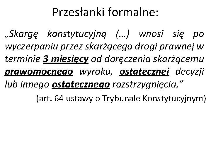 Przesłanki formalne: „Skargę konstytucyjną (…) wnosi się po wyczerpaniu przez skarżącego drogi prawnej w