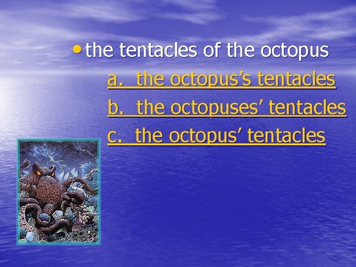  • the tentacles of the octopus a. b. c. the octopus’s tentacles the