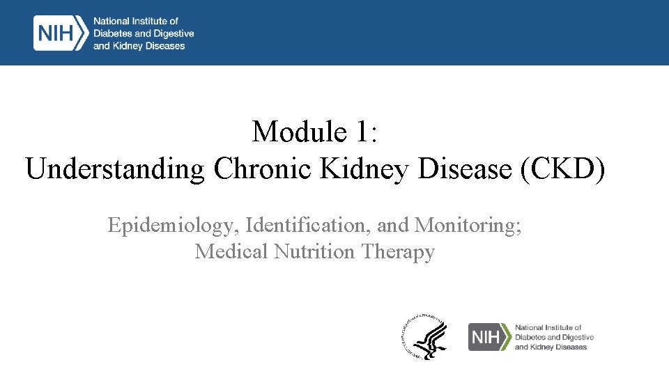Module 1: Understanding Chronic Kidney Disease (CKD) Epidemiology, Identification, and Monitoring; Medical Nutrition Therapy
