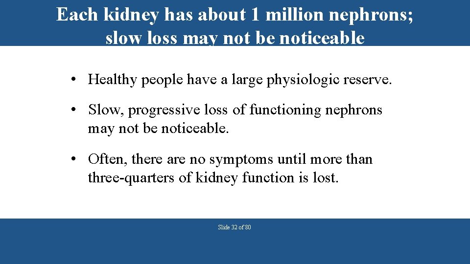 Each kidney has about 1 million nephrons; slow loss may not be noticeable •