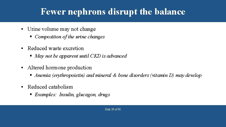 Fewer nephrons disrupt the balance • Urine volume may not change § Composition of