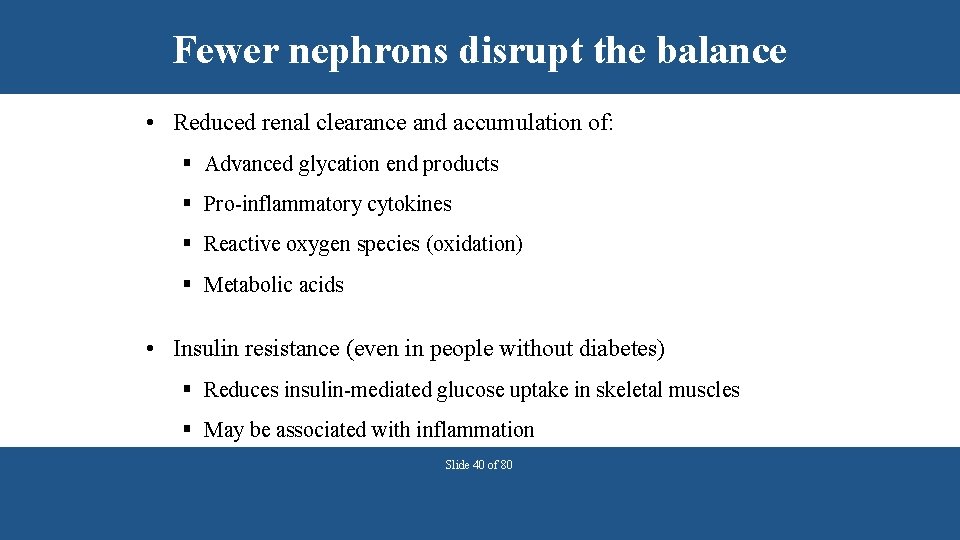 Fewer nephrons disrupt the balance • Reduced renal clearance and accumulation of: § Advanced