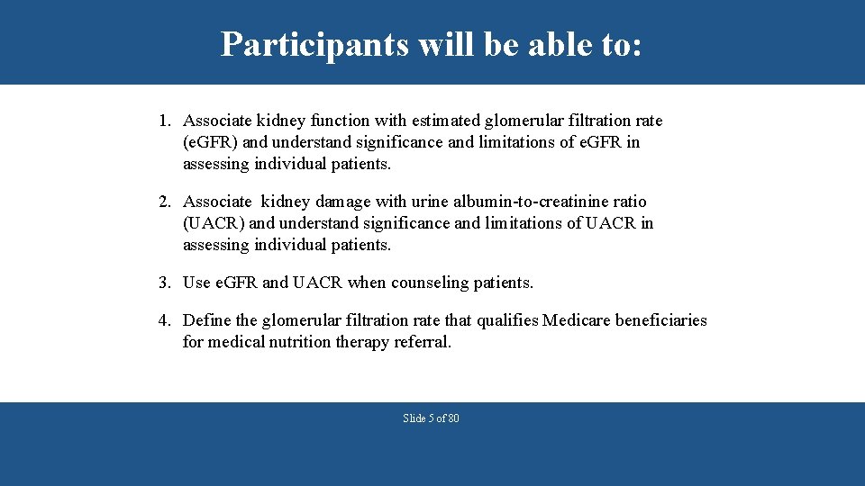 Participants will be able to: 1. Associate kidney function with estimated glomerular filtration rate
