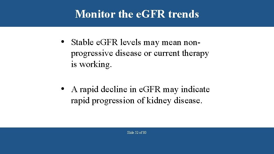 Monitor the e. GFR trends • Stable e. GFR levels may mean nonprogressive disease