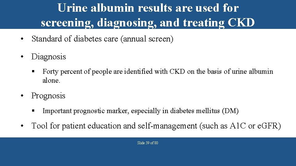 Urine albumin results are used for screening, diagnosing, and treating CKD • Standard of