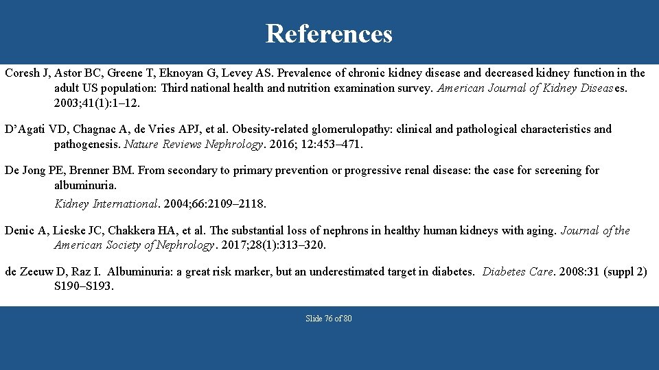 References Coresh J, Astor BC, Greene T, Eknoyan G, Levey AS. Prevalence of chronic