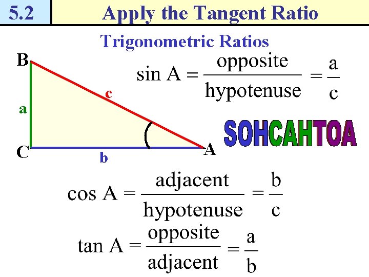 5. 2 B a C Apply the Tangent Ratio Trigonometric Ratios c b A