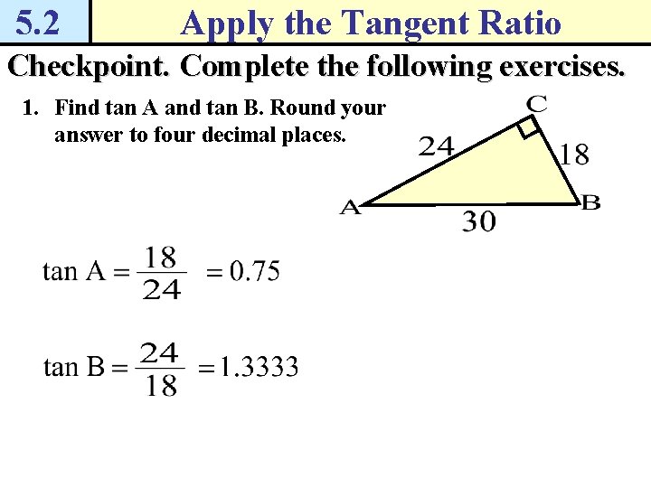 5. 2 Apply the Tangent Ratio Checkpoint. Complete the following exercises. 1. Find tan