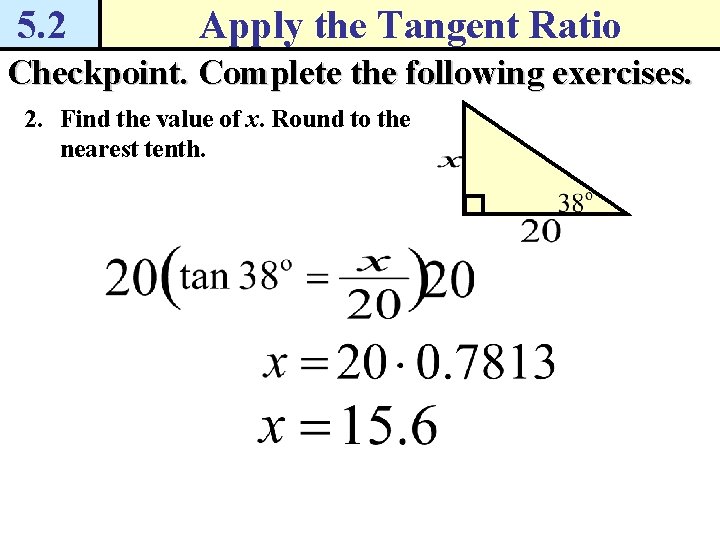 5. 2 Apply the Tangent Ratio Checkpoint. Complete the following exercises. 2. Find the