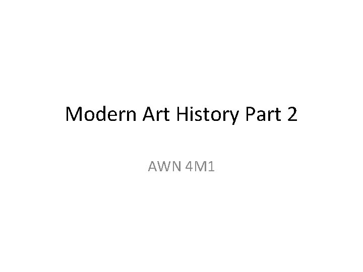 Modern Art History Part 2 AWN 4 M 1 