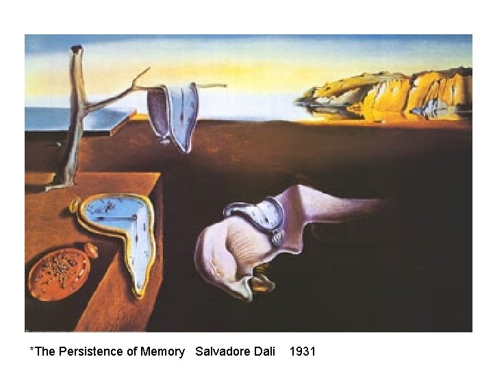 *The Persistence of Memory Salvadore Dali 1931 
