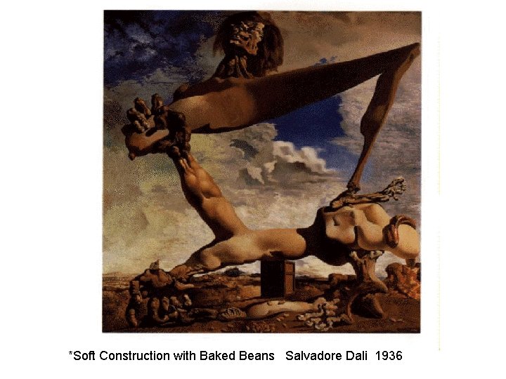 *Soft Construction with Baked Beans Salvadore Dali 1936 