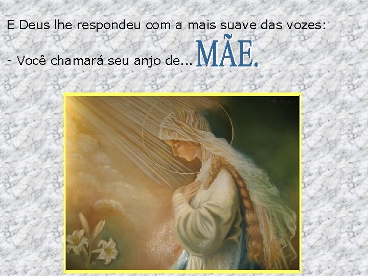 E Deus lhe respondeu com a mais suave das vozes: - Você chamará seu